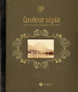 Couleur Sépia – L’isère Et Ses Premiers Photographes (1840-1880)